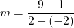 \[m = \frac{9-1}{2-(-2)}\]