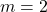 \[m = 2\]