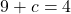 \[9 + c = 4\]