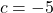 \[ c = -5 \]