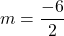 \[m = \frac{-6}{2}\]